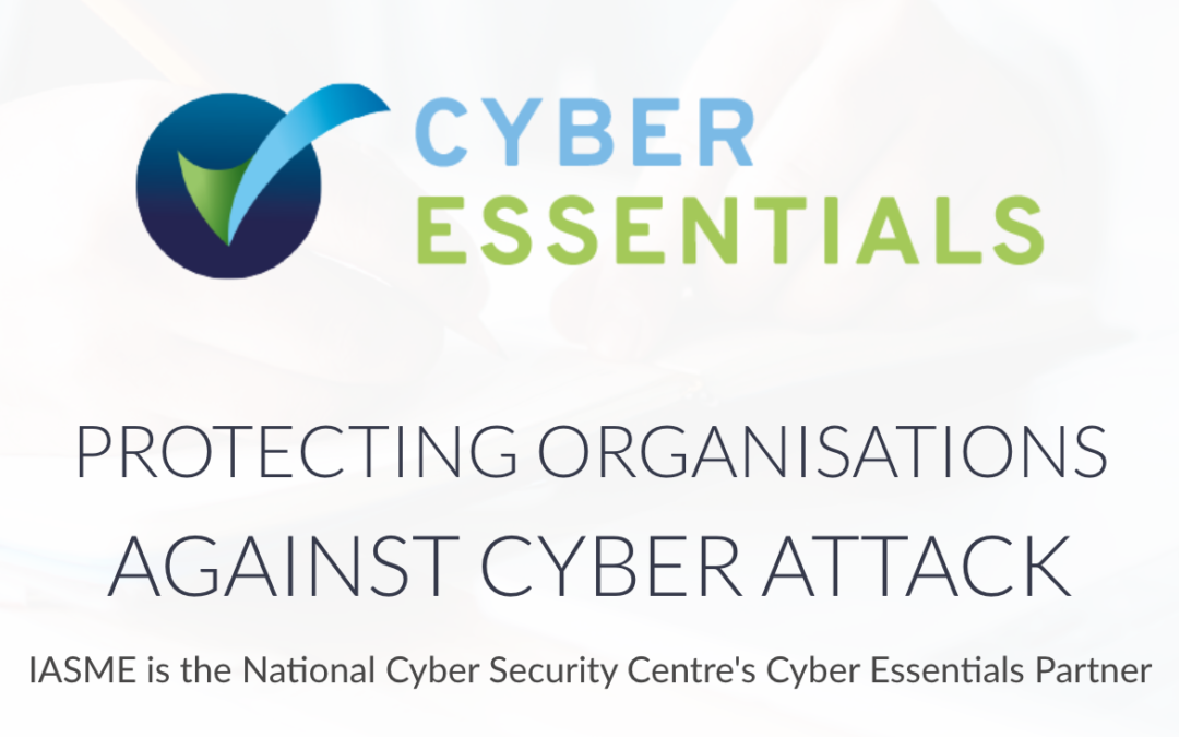 CYBER ESSENTIALS AND THE LAUNCH OF A NEW PARTNERSHIP BETWEEN IASME AND THE NATIONAL CYBER SECURITY CENTRE (A PART OF GCHQ)