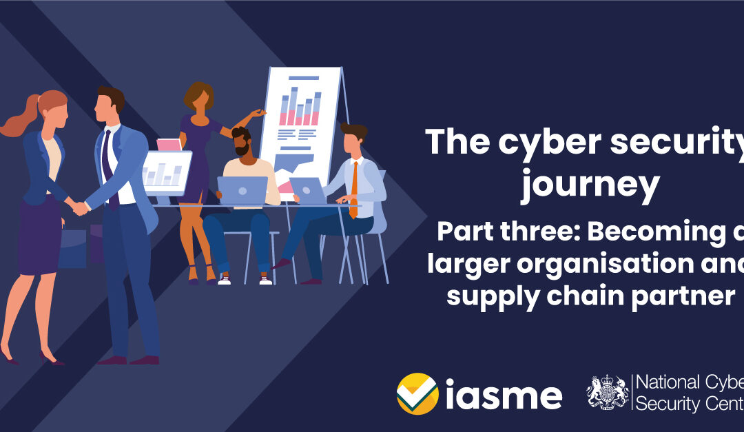 The Cyber Security Journey – Becoming a larger organisation and a supply chain partner