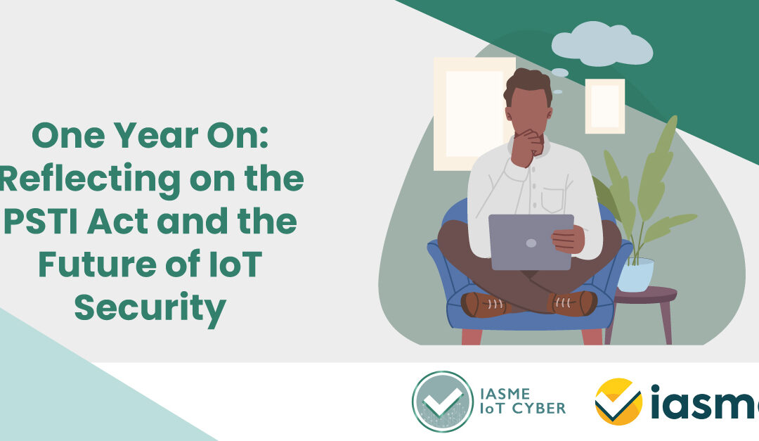 One Year On: Reflecting on the PSTI Act and the Future of IoT Security