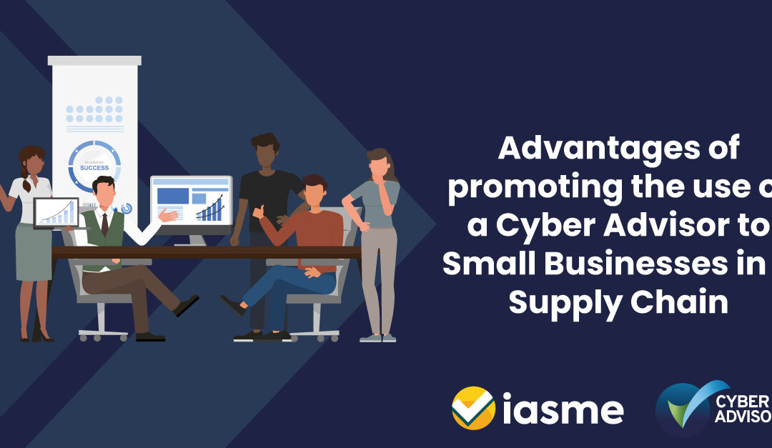 Advantages of promoting the use of a Cyber Advisor to Small Businesses in a Supply Chain