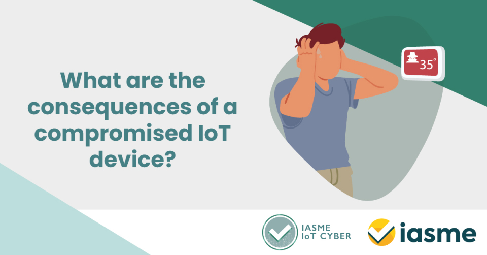 What are the consequences of a compromised IoT device?